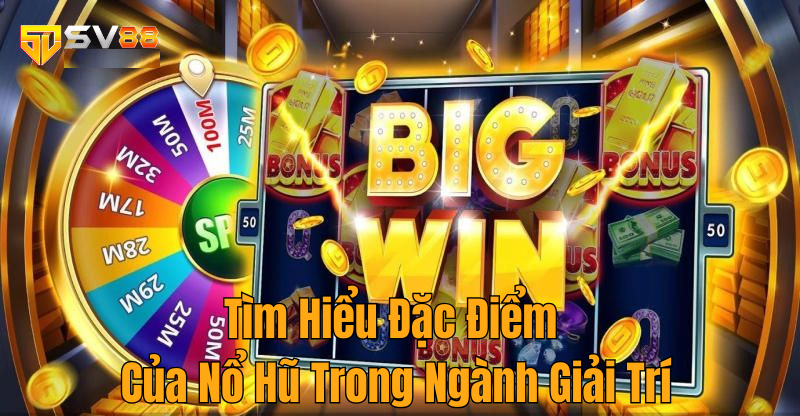 Nổ Hũ Là Gì? Tìm Hiểu Đặc Điểm Của Nổ Hũ Trong Ngành Giải Trí