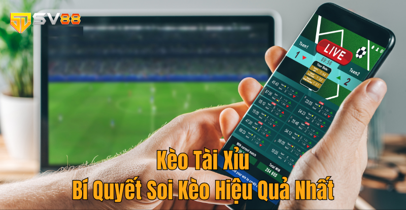 Kèo Tài Xỉu – Bí Quyết Soi Kèo Hiệu Quả Nhất